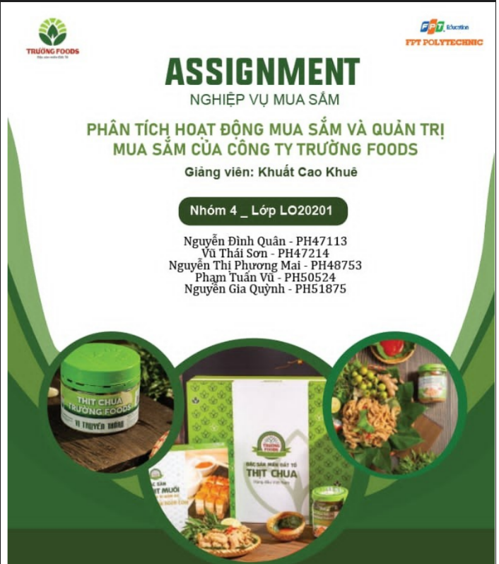 ASSIGNMENT NGHIỆP VỤ MUA SẮM - PHÂN TÍCH HOẠT ĐỘNG MUA SẮM VÀ QUẢN TRỊ MUA SẮM CỦA CÔNG TY TRƯỜNG FOODS - Cao đẳng FPT 4 ASSIGNMENT NGHIỆP VỤ MUA SẮM PHÂN TÍCH HOẠT ĐỘNG MUA SẮM VÀ QUẢN TRỊ MUA SẮM CỦA CÔNG TY TRƯỜNG FOODS - Cao đẳng Thực hành FPT