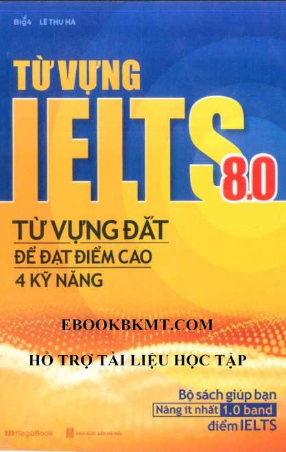 Sách Từ vựng IELTS 8.0 bản PDF tải FREE - Từ vựng đắt để đạt điểm cao 4 kỹ năng 4 Sách Từ vựng IELTS 8.0 bản PDF tải FREE - Từ vựng đắt để đạt điểm cao 4 kỹ năng